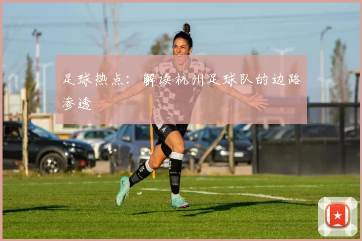足球热点：解读杭州足球队的边路渗透