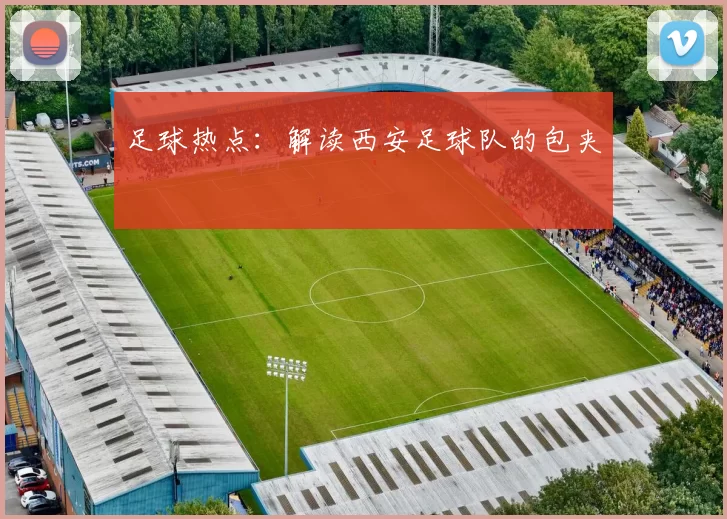 足球热点：解读西安足球队的包夹