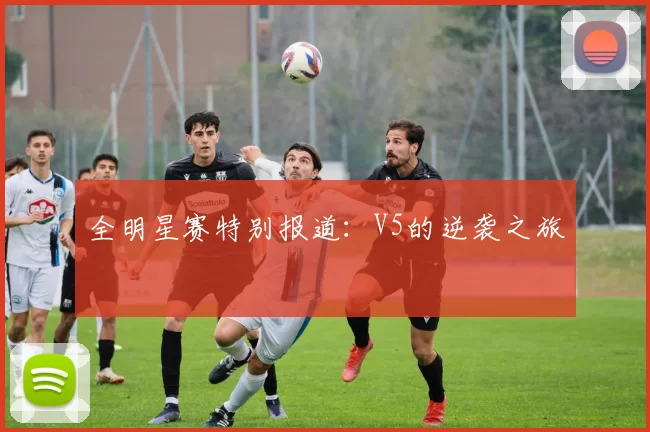 全明星赛特别报道：V5的逆袭之旅