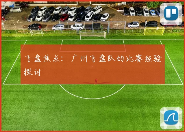飞盘焦点：广州飞盘队的比赛经验探讨