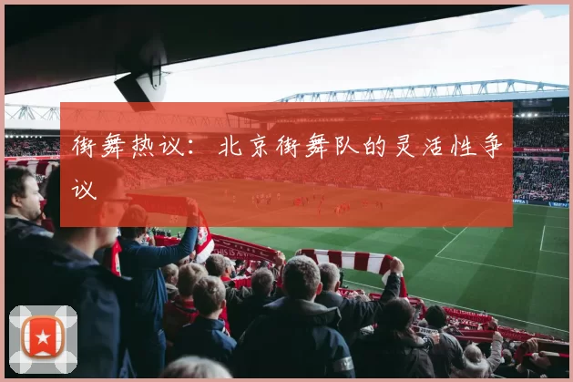 街舞热议：北京街舞队的灵活性争议